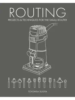 Routing - Projects & Techniques for the Small Router, Paperback/Toyohisa Sugita