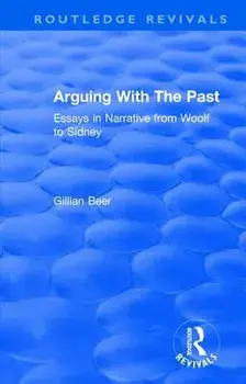 Routledge Revivals: Arguing With The Past (1989). Essays in Narrative from Woolf to Sidney, Paperback/Gillian Beer