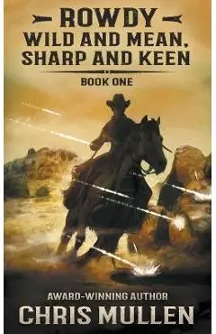 Rowdy: Wild and Mean, Sharp and Keen - Chris Mullen