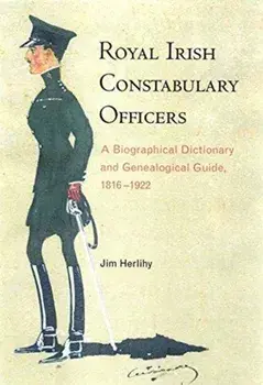 Royal Irish Constabulary Officers. A Biographical and Genealogical Guide, 1816-1922, Paperback/Jim Herlihy