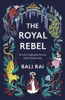 Royal Rebel. The Life of Suffragette Princess Sophia Duleep Singh, Paperback/Bali Rai