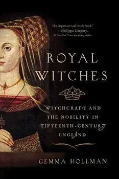 Royal Witches: Witchcraft and the Nobility in Fifteenth-Century England, Paperback/Gemma Hollman