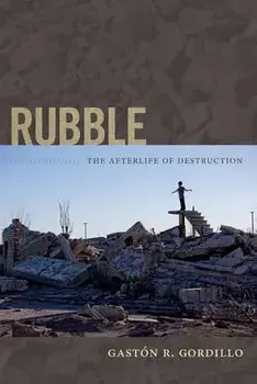 Rubble: The Afterlife of Destruction, Paperback/Gastón R. Gordillo