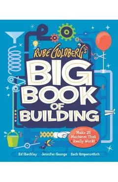 Rube Goldberg's Big Book of Building: Make 24 Contraptions That Really Work! - Tori Cameron