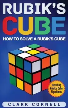 Rubik's Cube: How to Solve a Rubik's Cube, Including Rubik's Cube Algorithms, Hardcover/Clark Cornell
