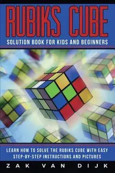 Rubiks Cube Solution Book for Kids and Beginners: Learn How to Solve the Rubiks Cube with Easy Step-by-Step Instructions and Pictures (IN COLOR), Paperback/Zak Van Dijk