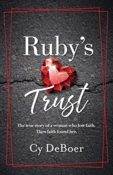 Ruby's Trust: The true story of a woman who lost faith. Then faith found her., Paperback/Cy Deboer