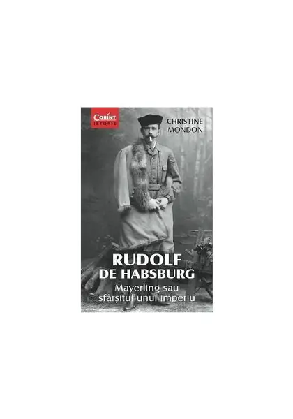 RUDOLF DE HABSBURG. Mayerling sau sfarsitul unui imperiu