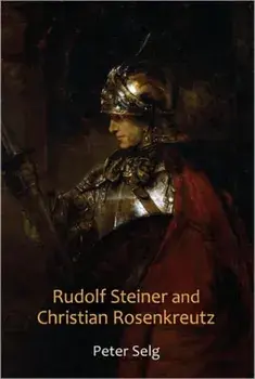 Rudolf Steiner and Christian Rosenkreutz, Paperback/Peter Selg