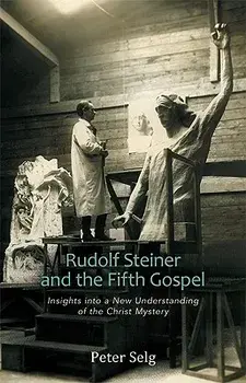 Rudolf Steiner and the Fifth Gospel. Insights into a New Understanding of the Christ Mystery, Paperback/Peter Selg