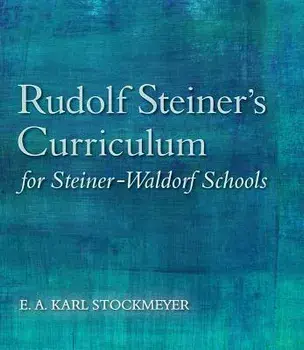 Rudolf Steiner's Curriculum for Steiner-Waldorf Schools: An Attempt to Summarise His Indications, Paperback/E. A. Karl Stockmeyer