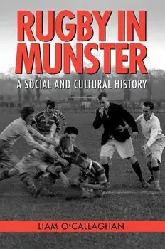 Rugby in Munster: A Social and Cultural History, Paperback/O'Callaghan
