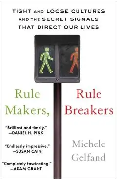 Rule Makers, Rule Breakers: Tight and Loose Cultures and the Secret Signals That Direct Our Lives - Michele Gelfand
