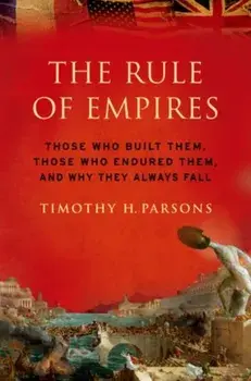 Rule of Empires. Those Who Built Them, Those Who Endured Them, and Why They Always Fall, Paperback/Timothy Parsons