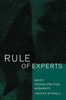 Rule of Experts: Egypt, Techno-Politics, Modernity, Paperback/Timothy Mitchell