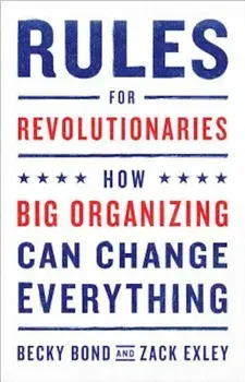 Rules for Revolutionaries: How Big Organizing Can Change Everything, Paperback/Becky Bond