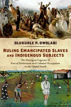 Ruling Emancipated Slaves and Indigenous Subjects. The Divergent Legacies of Forced Settlement and Colonial Occupation in the Global South, Paperback/***