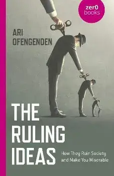 Ruling Ideas, The. How They Ruin Society and Make You Miserable, Paperback/Ari Ofengenden