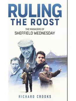 Ruling the Roost. The Managers of Sheffield Wednesday, Hardback/Richard Crooks