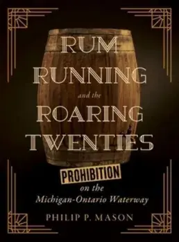 Rum Running and the Roaring Twenties. Prohibition on the Michigan-Ontario Waterway, Paperback/Philip P. Mason