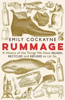 Rummage. A History of the Things We Have Reused, Recycled and Refused to Let Go, Paperback/Emily Cockayne
