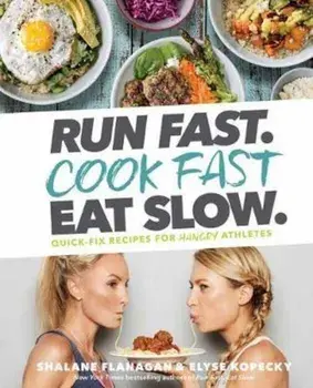 Run Fast. Cook Fast. Eat Slow.: Quick-Fix Recipes for Hangry Athletes, Hardcover/Shalane Flanagan