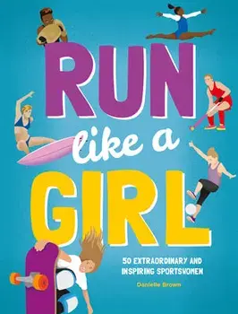 Run Like a Girl: 50 Extraordinary and Inspiring Sportswomen, Hardcover/Danielle Brown