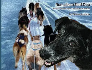 Run Like a Sled Dog: Another Black Bear Sled Dog Adventure, Paperback/Denise Lawson