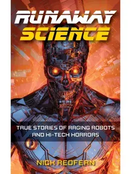 Runaway Science. True Stories of Raging Robots and Hi-Tech Horrors, Hardback/Nick Redfern