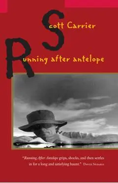 Running After Antelope - Scott Carrier