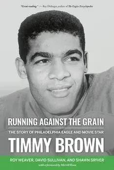 Running Against the Grain: The Story of Philadelphia Eagle and Movie Star Timmy Brown: The Story of Philadelphia Eagle and Movie Star Timmy Brown, Paperback/Roy Weaver