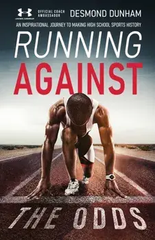 Running Against The Odds: An Inspirational Journey to Making High School Sports History, Paperback/Desmond Dunham