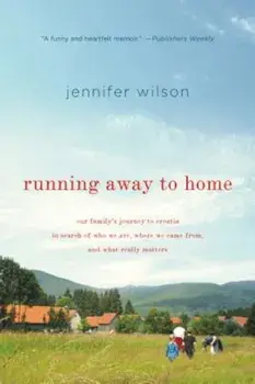 Running Away to Home: Our Family's Journey to Croatia in Search of Who We Are, Where We Came From, and What Really Matters, Paperback/Jennifer Wilson
