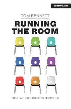 Running the Room: The Teacher's Guide to Behaviour - Tom Bennett