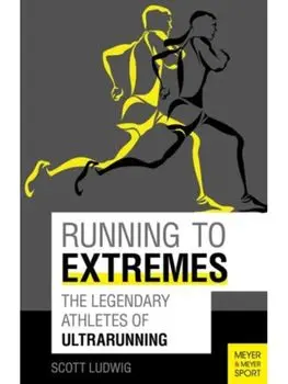 Running to Extremes. The Legendary Athletes of Ultrarunning, Paperback/Scott Ludwig