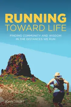 Running Toward Life. Finding Community and Wisdom in the Distances We Run, Paperback/John Trent