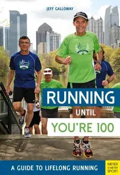 Running Until You're 100: A Guide to Lifelong Running, Paperback/Jeff Galloway