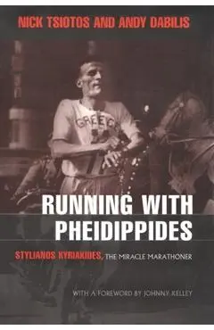 Running with Pheidippides: Stylianos Kyriakides, the Miracle Marathoner - Nick Tsiotos