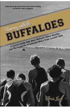 Running with the Buffaloes: A Season Inside with Mark Wetmore, Adam Goucher, and the University of Colorado Men's Cross Country Team - Chris Lear