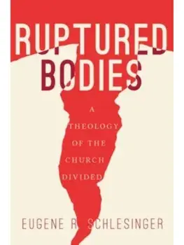 Ruptured Bodies. A Theology of the Church Divided, Hardback/Eugene R. Schlesinger