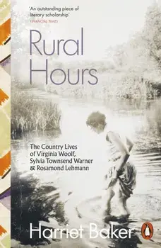 Rural Hours. The Country Lives of Virginia Woolf, Sylvia Townsend Warner and Rosamond Lehmann, Paperback/Harriet Baker