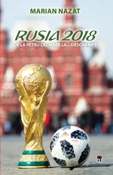Rusia 2018. De la Petru cel Mare la... Deschamps/Marian Nazat