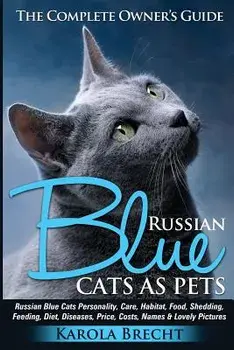 Russian Blue Cats as Pets. Personality, Care, Habitat, Feeding, Shedding, Diet, Diseases, Price, Costs, Names & Lovely Pictures. Russian Blue Cats Com, Paperback/Karola Brecht