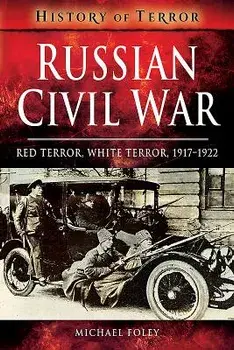 Russian Civil War: Red Terror, White Terror, 1917-1922/Michael Foley