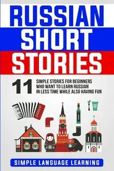 Russian Short Stories: 11 Simple Stories for Beginners Who Want to Learn Russian in Less Time While Also Having Fun, Paperback/Simple Language Learning