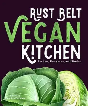 Rust Belt Vegan Kitchen: Recipes, Resources, and Stories, Paperback/Meredith Pangrace