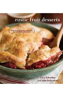 Rustic Fruit Desserts: Crumbles, Buckles, Cobblers, Pandowdies, and More - Cory Schreiber