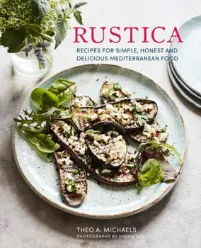 Rustica. Delicious Recipes for Village-Style Mediterranean Food, Hardback/Theo A. Michaels