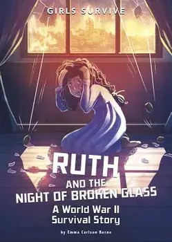 Ruth and the Night of Broken Glass: A World War II Survival Story/Emma Carlson Berne