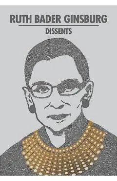 Ruth Bader Ginsburg Dissents - Ruth Bader Ginsburg
